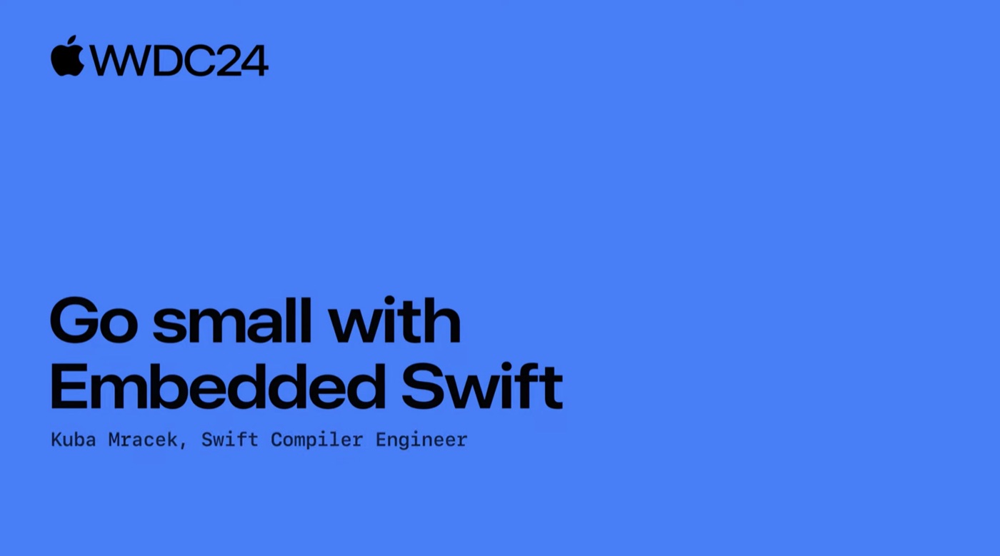 WWDC24 session title card: Go small with Embedded Swift, Kuba Mracek, Swift Compiler Engineer